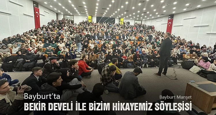 Bayburt’ta Bekir Develi İle Bizim Hikayemiz Söyleşisi