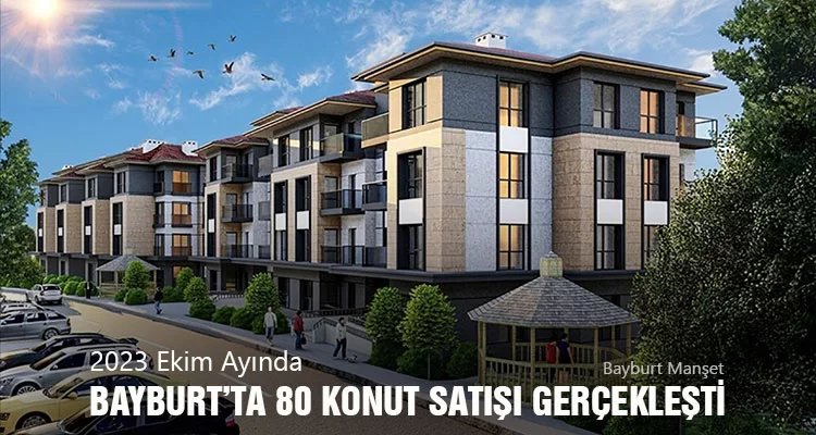 2023 Ekim ayında Bayburt’ta 80 konut satışı gerçekleşti