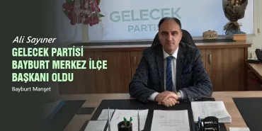 Ali Sayıner, Gelecek Partisi Bayburt Merkez İlçe Başkanı Oldu
