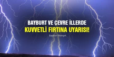 Bayburt ve Çevre İllerde Kuvvetli Fırtına Uyarısı!