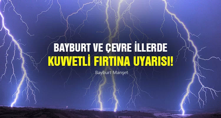 Bayburt ve Çevre İllerde Kuvvetli Fırtına Uyarısı!