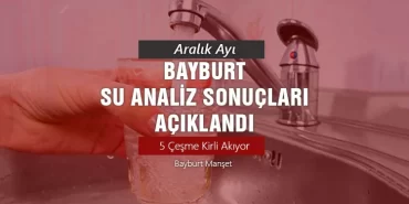 Aralık 2023 Bayburt Su Analiz Sonuçları Açıklandı, 5 Çeşme Kirli Akıyor