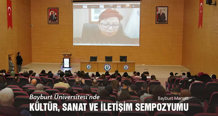 Bayburt Üniversitesi’nde, Kültür, Sanat ve İletişim Sempozyumu