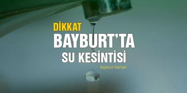 Bayburt'ta Bazı Bölgelerde Su Kesintisi Yaşanacak