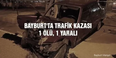 Bayburt'ta Trafik Kazası, 1 Ölü, 1 Yaralı