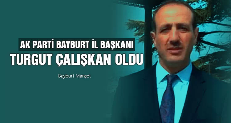 AK Parti Bayburt İl Başkanı, Turgut Çalışkan Oldu