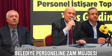 Başkan Pekmezci’den Belediye Personeline Zam Müjdesi