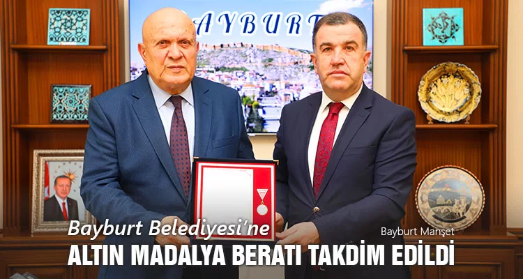 Bayburt Belediyesi'ne, Altın Madalya Beratı Takdim Edildi