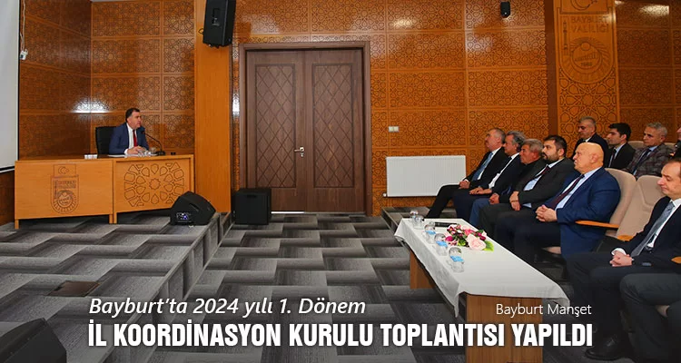 Bayburt’ta 2024 yılı 1. Dönem İl Koordinasyon Kurulu Toplantısı Yapıldı