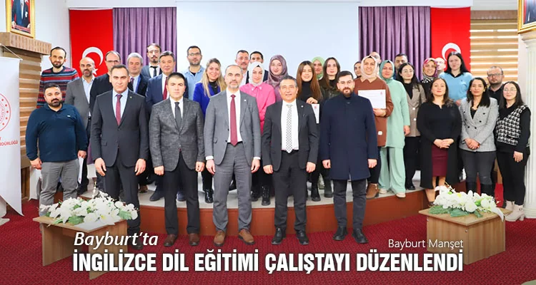 Bayburt’ta İngilizce Dil Eğitimi Çalıştayı Düzenlendi