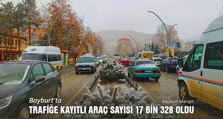 Bayburt’ta Trafiğe Kayıtlı Araç Sayısı 17 Bin 328 Oldu