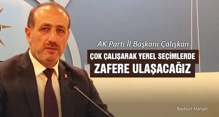 Çalışkan, Çok Çalışarak Yerel Seçimlerde Zafere Ulaşacağız