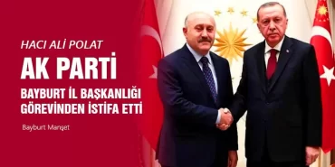 Hacı Ali Polat, Ak Parti Bayburt İl Başkanlığı Görevinden istifa etti