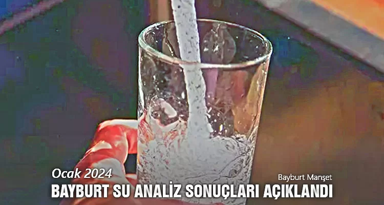 Ocak 2024 Bayburt Su Analiz Sonuçları Açıklandı, 7 Çeşme Kirli Akıyor