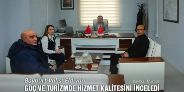 Bayburt Valisi Eldivan, Göç ve Turizmde Hizmet Kalitesini İnceledi