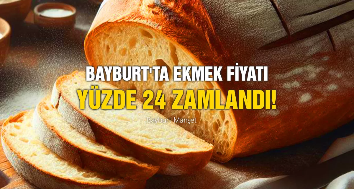 Bayburt'ta Ekmek Fiyatı Yüzde 24 Zamlandı!