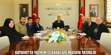 Bayburt'ta Yatırım Olanakları Masaya Yatırıldı