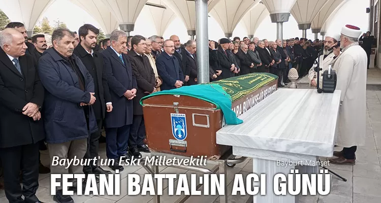 Bayburt'un Eski Milletvekili Fetani Battal'ın Acı Günü