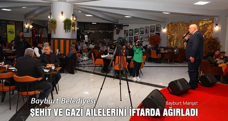 Bayburt Belediyesi Şehit ve Gazi Ailelerini İftarda Ağırladı