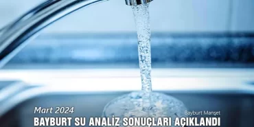 Mart 2024 Bayburt Su Analiz Sonuçları Açıklandı: 3 Çeşme Kirli!