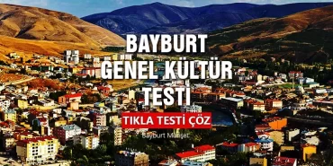 Bayburt Hakkında Bilginizi Test Edin: 8 Soruluk Genel Kültür Testi
