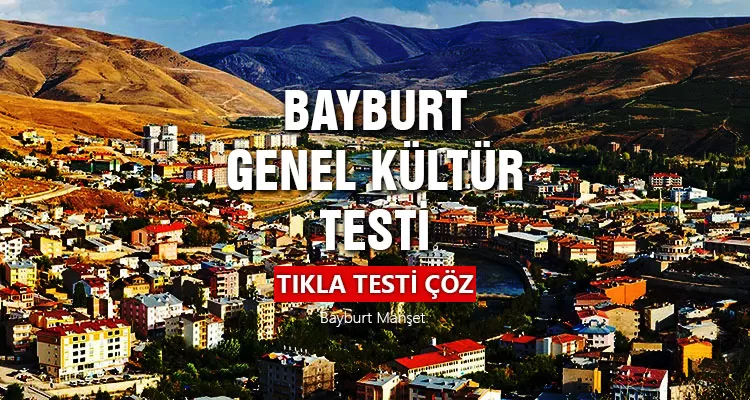 Bayburt Hakkında Bilginizi Test Edin: 8 Soruluk Genel Kültür Testi