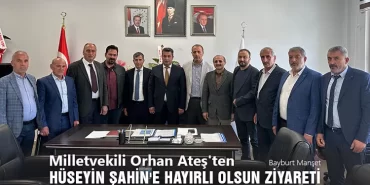 Bayburt Milletvekili Orhan Ateş'ten Hüseyin Şahin'e Hayırlı Olsun Ziyareti
