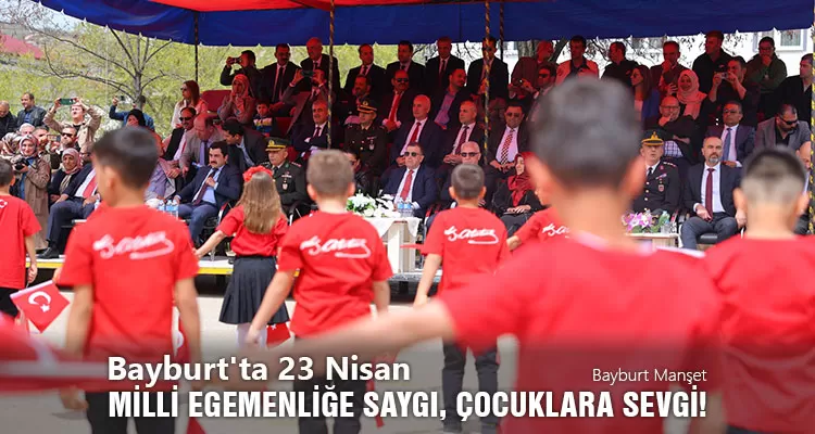 Bayburt'ta 23 Nisan: Milli Egemenliğe Saygı, Çocuklara Sevgi!