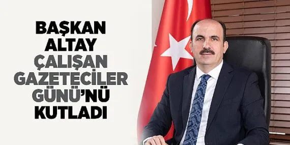Başkan Altay Çalışan Gazeteciler Günü'nü Kutladı haberi