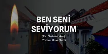 Özdemir Asaf'la Aşkın İzinde: "Ben Seni Seviyorum" Şiirinin Derin Anlamı