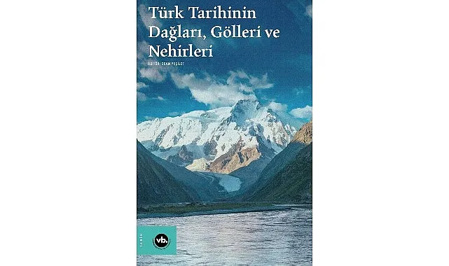 Su boyları ve dağ yamaçları arasında bir tarih: “Türk Tarihinin Dağları, Gölleri ve Nehirleri” haberi