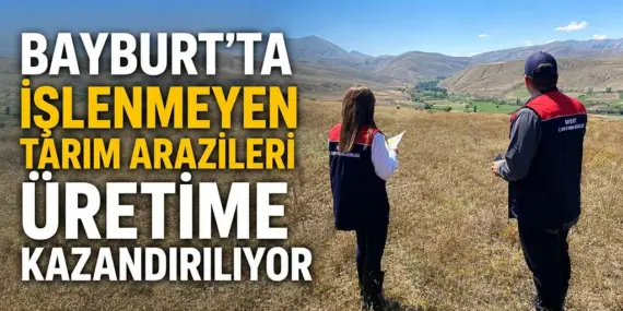 Bayburt’ta İşlenmeyen Tarım Arazileri Üretime Kazandırılıyor