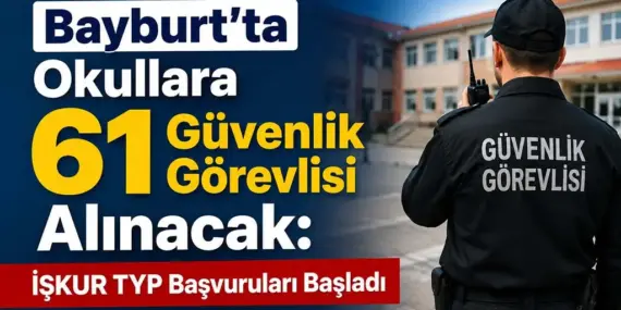 Bayburt’ta Okullara 61 Güvenlik Görevlisi Alınacak: İŞKUR TYP Başvuruları Başladı