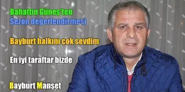 Bahattin Güneş, Bayburt halkını çok sevdim