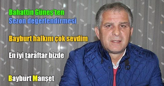 Bahattin Güneş, Bayburt halkını çok sevdim