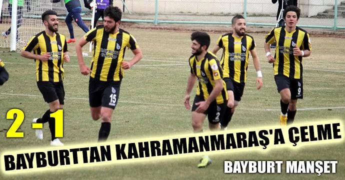 Bayburt'tan Kahramanmaraş'a çelme