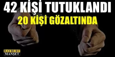 42 kişi tutuklandı 20 kişi göz altında