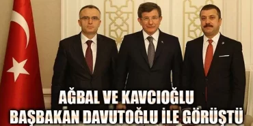 Ağbal ve Kavcıoğlu Başbakan ile görüştü