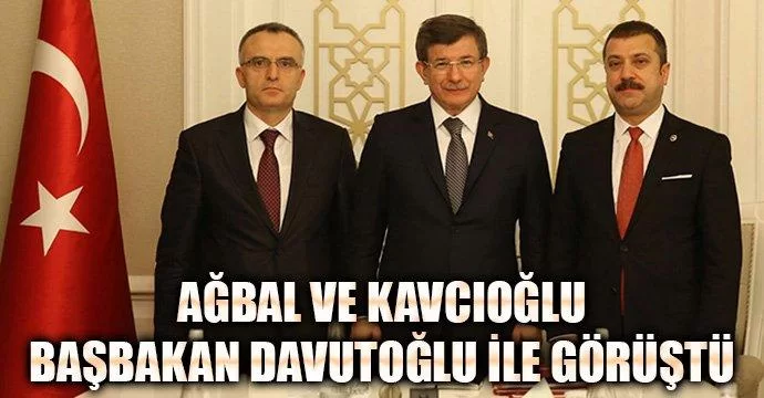 Ağbal ve Kavcıoğlu Başbakan ile görüştü
