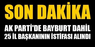Ak Parti'de Bayburt Dahil 25 İl Başkanının İstifası Alındı