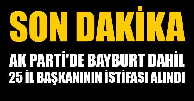 Ak Parti'de Bayburt Dahil 25 İl Başkanının İstifası Alındı