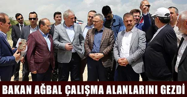 Bakan Ağbal çalışma alanlarını gezdi