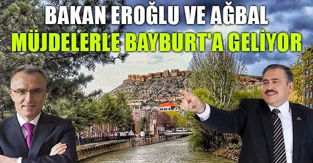 Bakan Eroğlu ve Ağbal Müjdelerle Bayburt'a geliyor