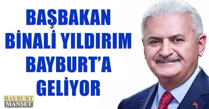 Başbakan Binali Yıldırım Bayburt’a Geliyor