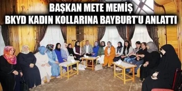 Başkan Memiş BKYD Kadın Kollarına Bayburt’u Anlattı
