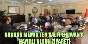 Başkan Memiş'ten Vali Pehlivan'a Hayırlı Olsun Ziyareti
