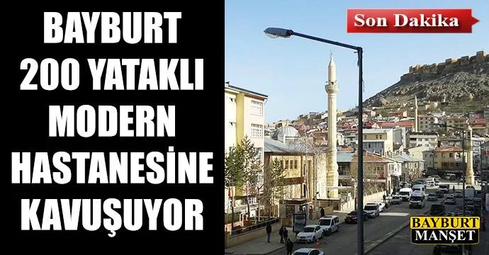 Bayburt, 200 yataklı modern hastanesine kavuşuyor