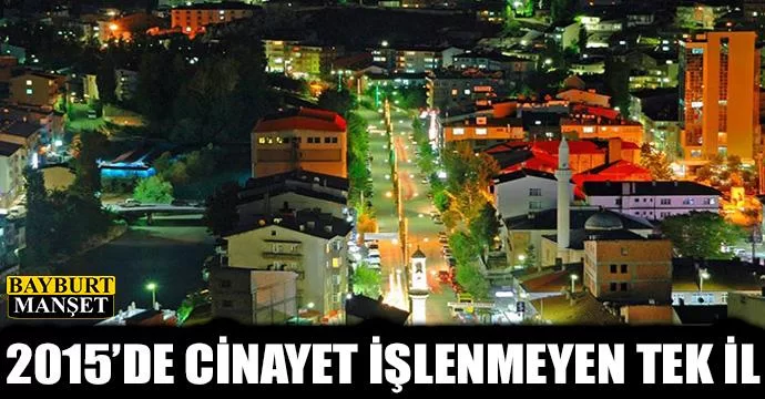 Bayburt 2015'de cinayet işlenmeyen tek il oldu