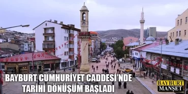 Bayburt Cumhuriyet Caddesinde Tarihi Dönüşüm Başladı