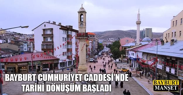 Bayburt Cumhuriyet Caddesinde Tarihi Dönüşüm Başladı